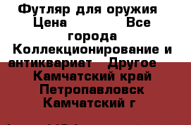 Футляр для оружия › Цена ­ 20 000 - Все города Коллекционирование и антиквариат » Другое   . Камчатский край,Петропавловск-Камчатский г.